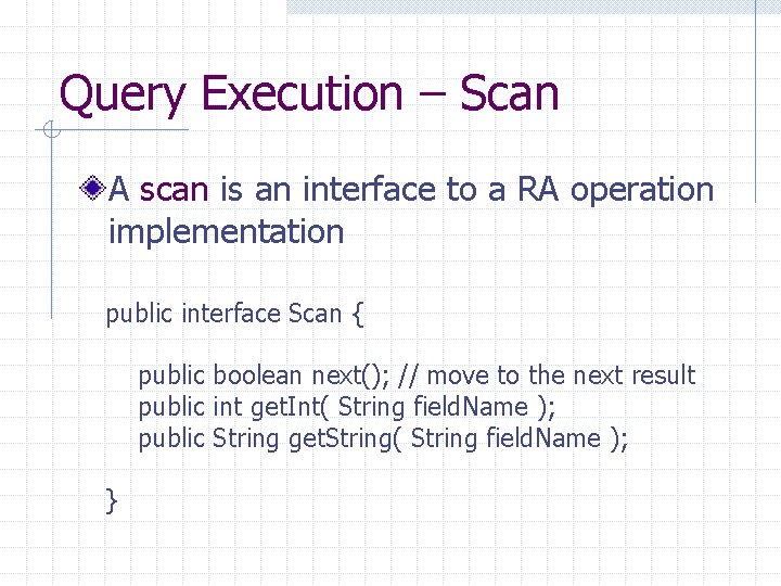 Query Execution – Scan A scan is an interface to a RA operation implementation