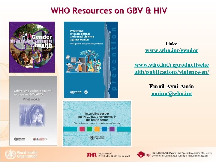 WHO Resources on GBV & HIV Links: www. who. int/gender www. who. int/reproductivehe alth/publications/violence/en/