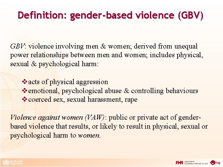 Definition: gender-based violence (GBV) GBV: violence involving men & women; derived from unequal power