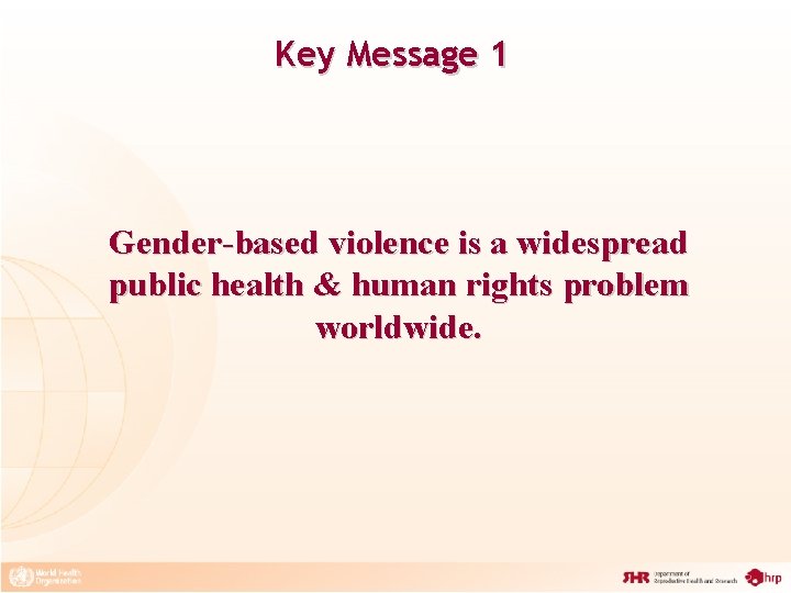 Key Message 1 Gender-based violence is a widespread public health & human rights problem