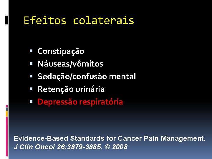 Efeitos colaterais Constipação Náuseas/vômitos Sedação/confusão mental Retenção urinária Depressão respiratória Evidence-Based Standards for Cancer