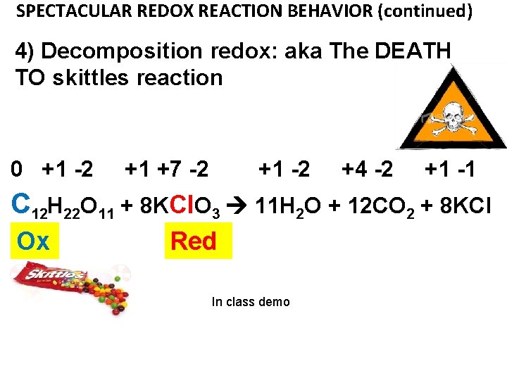 SPECTACULAR REDOX REACTION BEHAVIOR (continued) 4) Decomposition redox: aka The DEATH TO skittles reaction SPECTACULAR REDOX REACTION BEHAVIOR (continued) 4) Decomposition redox: aka The DEATH TO skittles reaction
