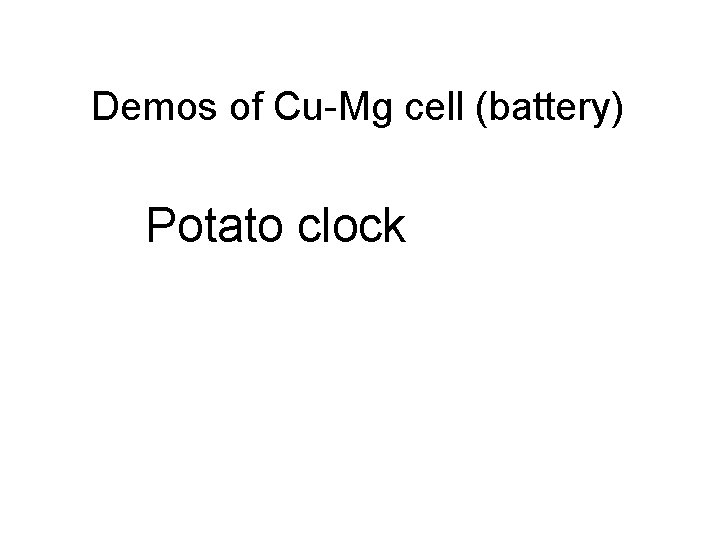 Demos of Cu-Mg cell (battery) Potato clock Demos of Cu-Mg cell (battery) Potato clock
