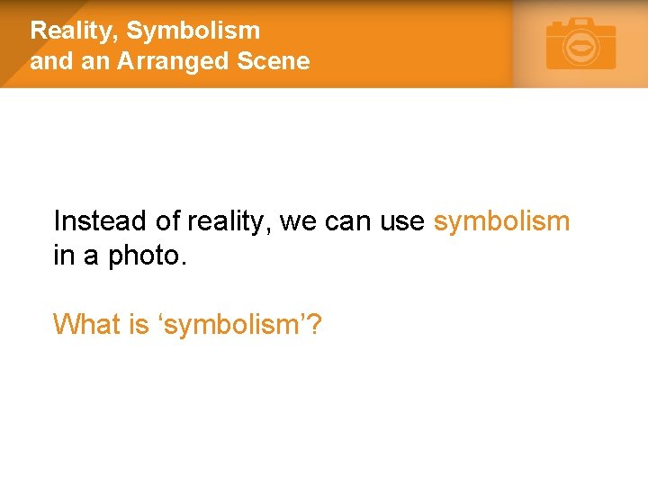 Reality, Symbolism and an Arranged Scene Instead of reality, we can use symbolism in