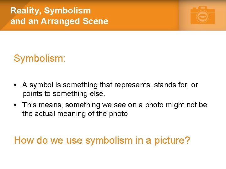 Reality, Symbolism and an Arranged Scene Symbolism: • A symbol is something that represents,