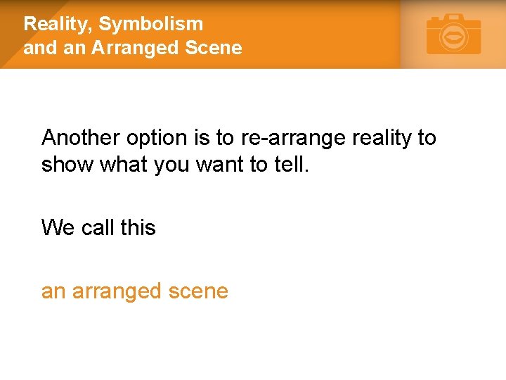Reality, Symbolism and an Arranged Scene Another option is to re-arrange reality to show