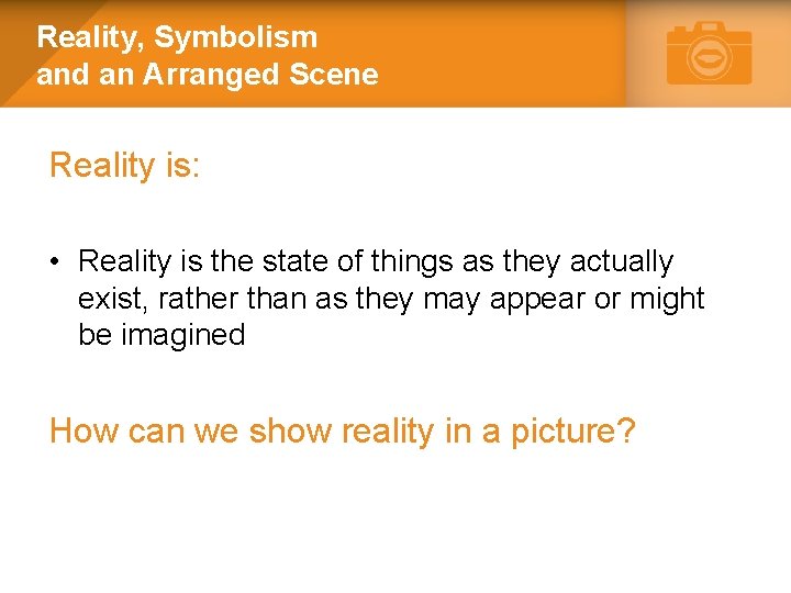 Reality, Symbolism and an Arranged Scene Reality is: • Reality is the state of