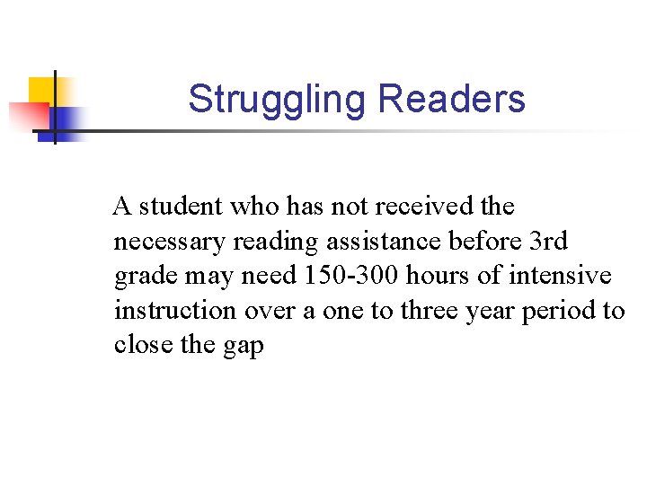 Struggling Readers A student who has not received the necessary reading assistance before 3