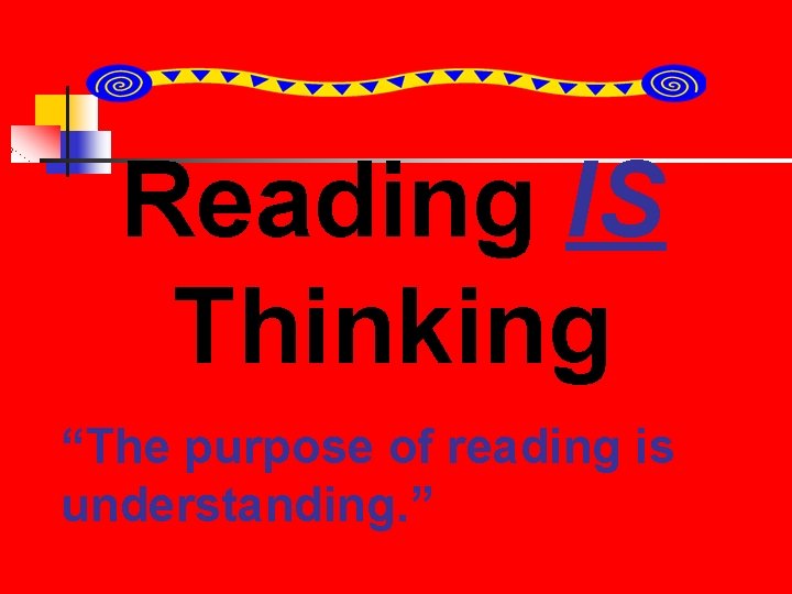 Reading IS Thinking “The purpose of reading is understanding. ” 