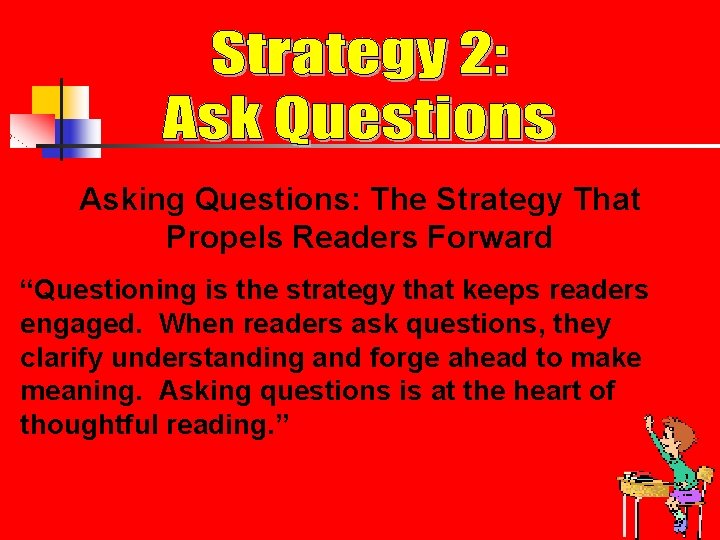 Asking Questions: The Strategy That Propels Readers Forward “Questioning is the strategy that keeps