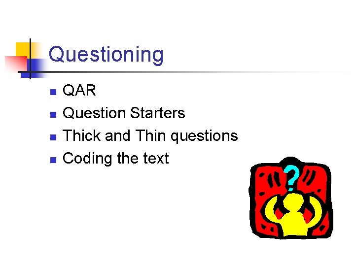 Questioning n n QAR Question Starters Thick and Thin questions Coding the text 
