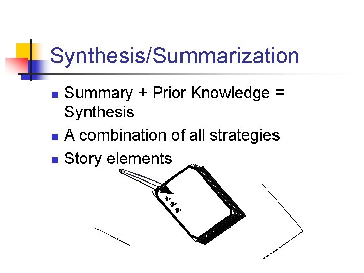 Synthesis/Summarization n Summary + Prior Knowledge = Synthesis A combination of all strategies Story