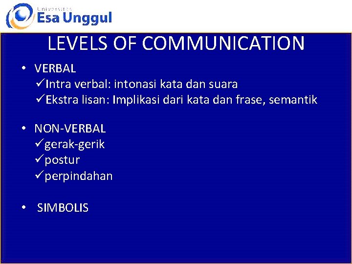 LEVELS OF COMMUNICATION • VERBAL üIntra verbal: intonasi kata dan suara üEkstra lisan: Implikasi