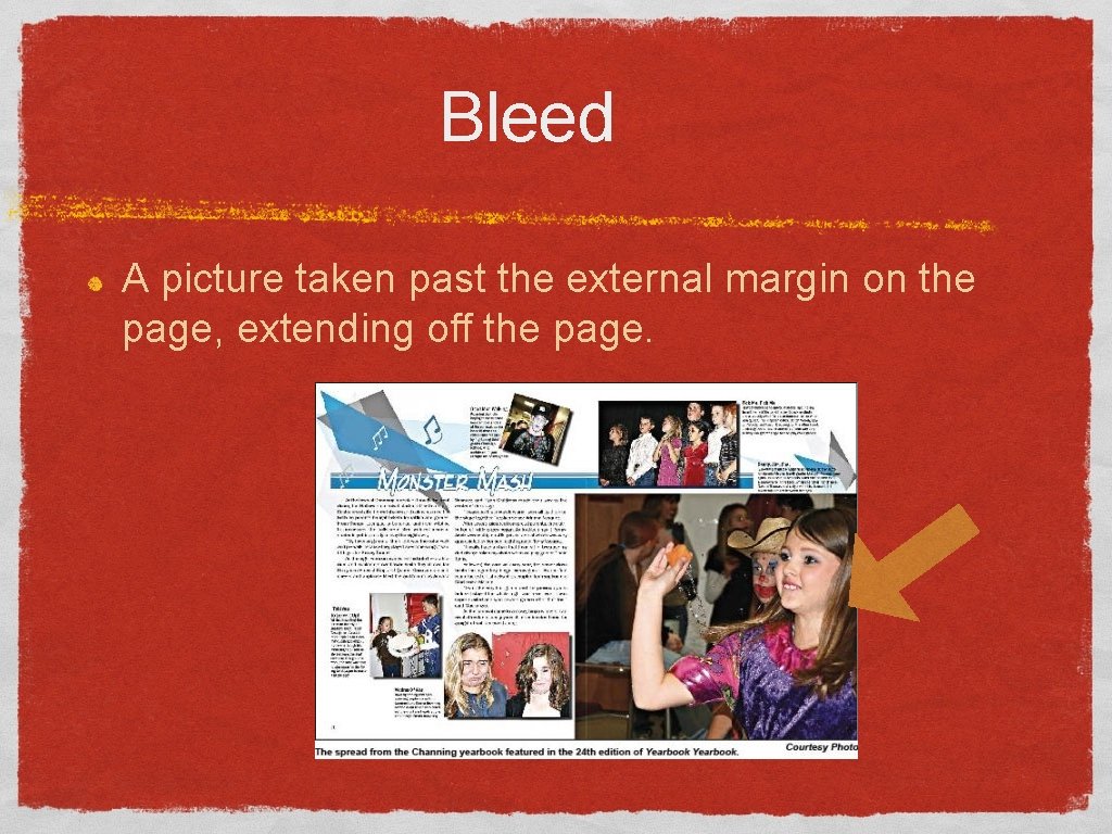 Bleed A picture taken past the external margin on the page, extending off the