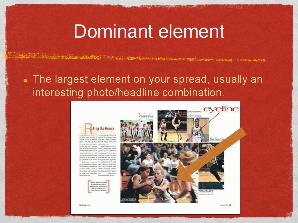 Dominant element The largest element on your spread, usually an interesting photo/headline combination. 
