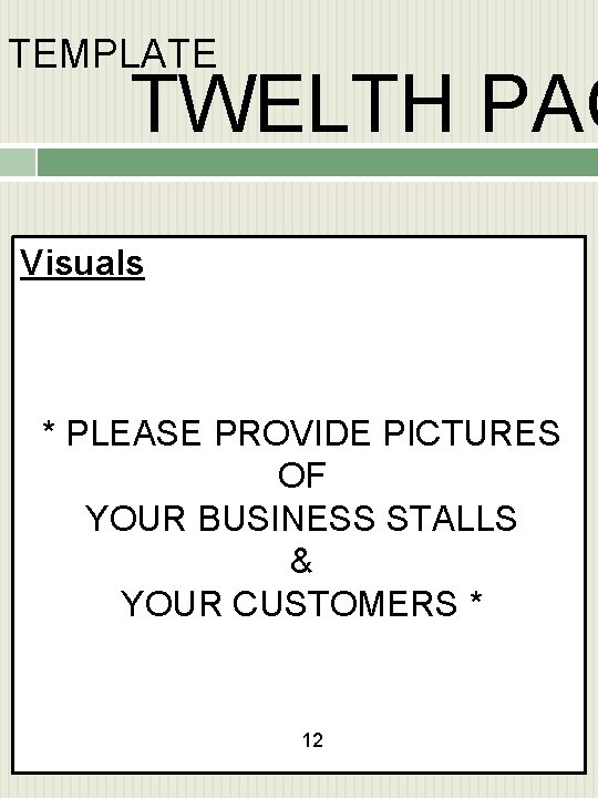 TEMPLATE TWELTH PAG Visuals * PLEASE PROVIDE PICTURES OF YOUR BUSINESS STALLS & YOUR