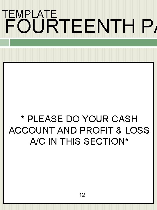 TEMPLATE FOURTEENTH PA * PLEASE DO YOUR CASH ACCOUNT AND PROFIT & LOSS A/C