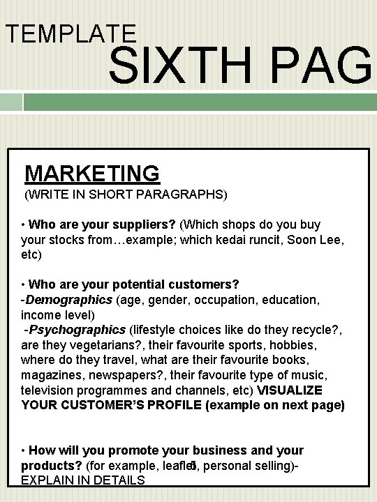 TEMPLATE SIXTH PAGE MARKETING (WRITE IN SHORT PARAGRAPHS) • Who are your suppliers? (Which