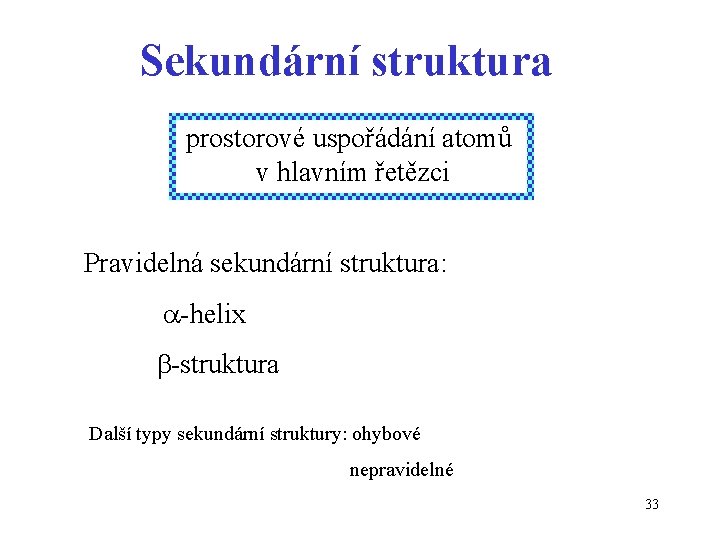 Sekundární struktura prostorové uspořádání atomů v hlavním řetězci Pravidelná sekundární struktura: a-helix b-struktura Další