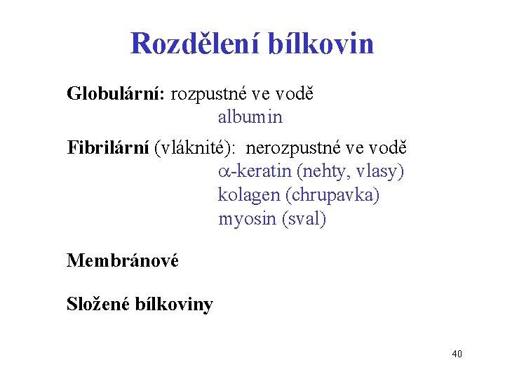 Rozdělení bílkovin Globulární: rozpustné ve vodě albumin Fibrilární (vláknité): nerozpustné ve vodě a-keratin (nehty,