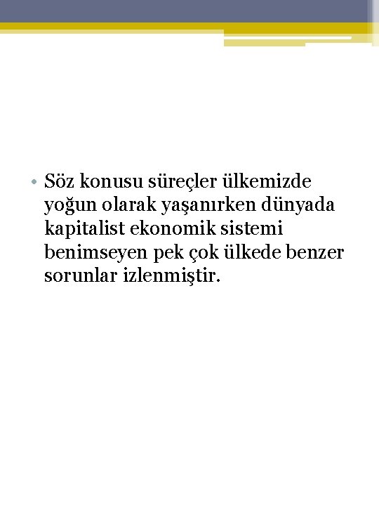  • Söz konusu süreçler ülkemizde yoğun olarak yaşanırken dünyada kapitalist ekonomik sistemi benimseyen