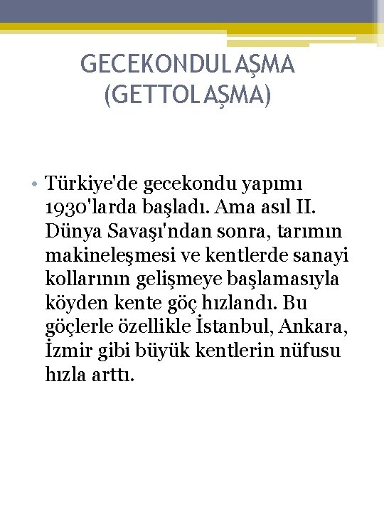GECEKONDULAŞMA (GETTOLAŞMA) • Türkiye'de gecekondu yapımı 1930'larda başladı. Ama asıl II. Dünya Savaşı'ndan sonra,