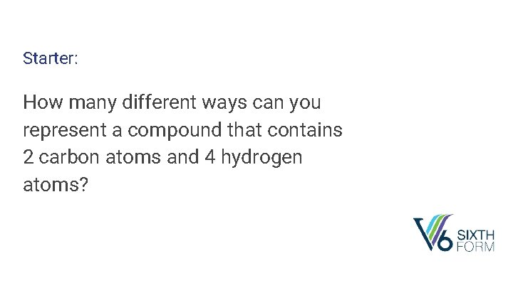 Starter: How many different ways can you represent a compound that contains 2 carbon