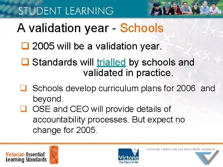 A validation year - Schools q 2005 will be a validation year. q Standards