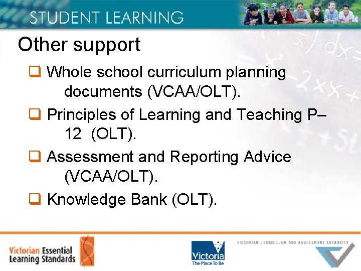 Other support q Whole school curriculum planning documents (VCAA/OLT). q Principles of Learning and