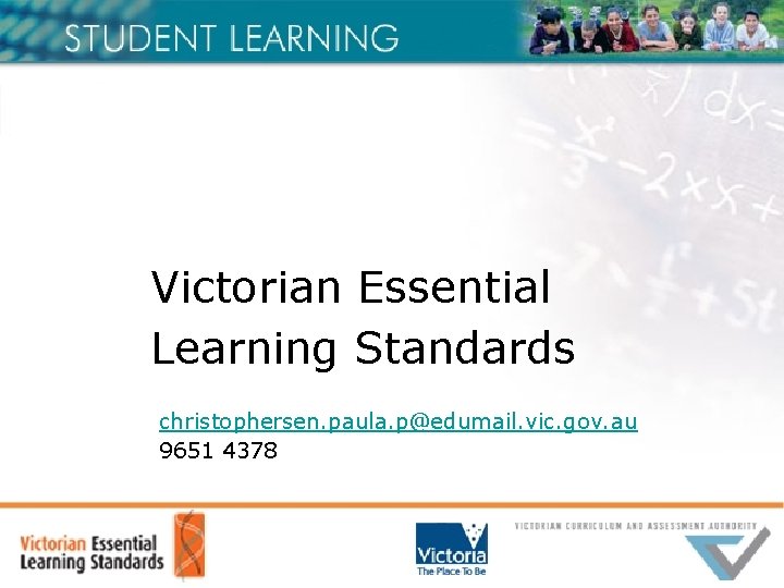 Victorian Essential Learning Standards christophersen. paula. p@edumail. vic. gov. au 9651 4378 