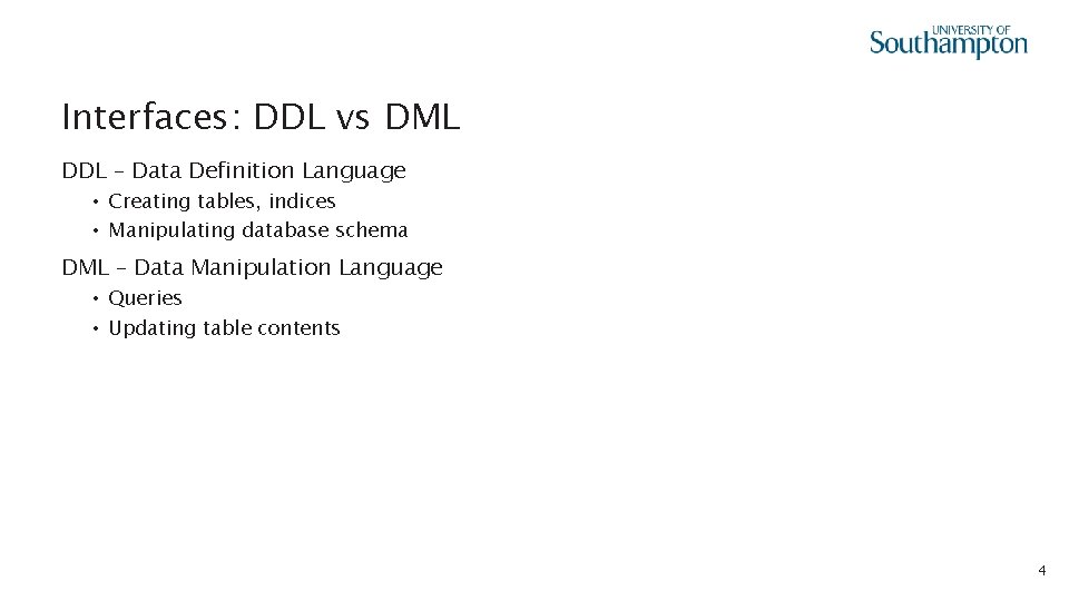 Interfaces: DDL vs DML DDL – Data Definition Language • Creating tables, indices •