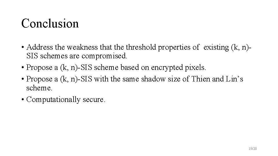 Conclusion • Address the weakness that the threshold properties of existing (k, n)SIS schemes