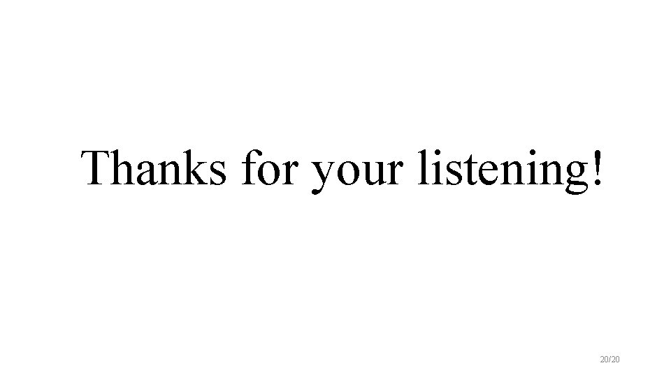 Thanks for your listening! 20/20 