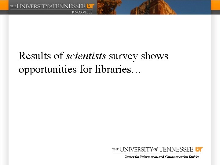 Results of scientists survey shows opportunities for libraries… Center for Information and Communication Studies