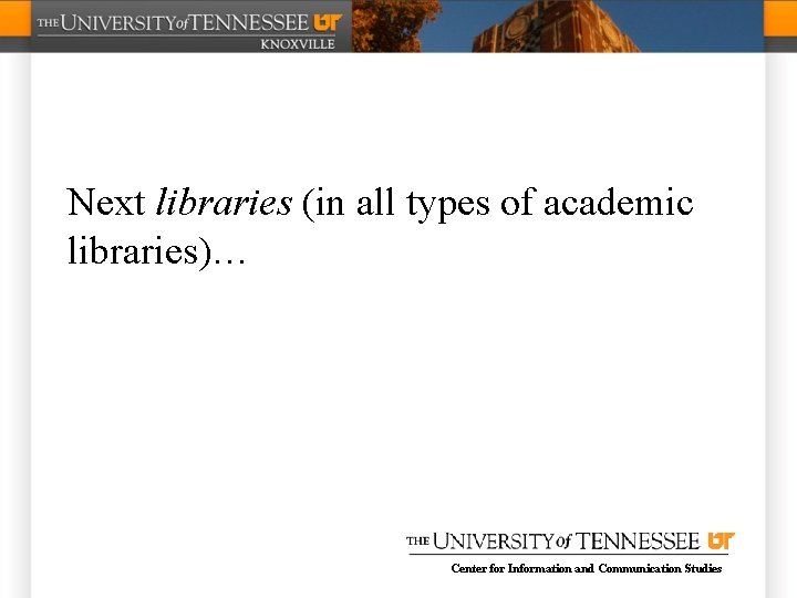 Next libraries (in all types of academic libraries)… Center for Information and Communication Studies