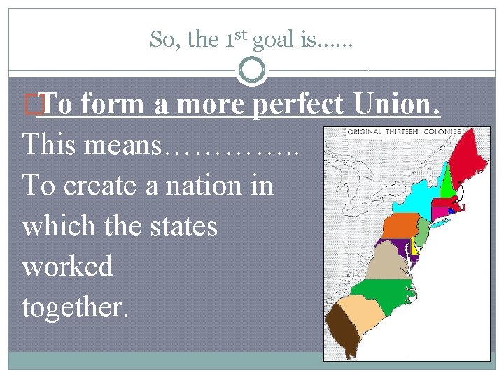 So, the 1 st goal is…… �To form a more perfect Union. This means………….