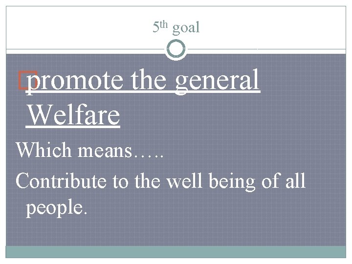 5 th goal � promote the general Welfare Which means…. . Contribute to the