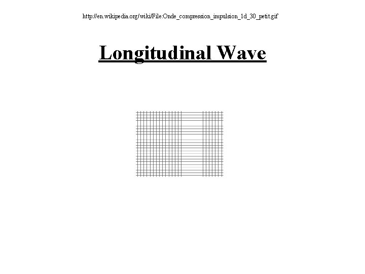 http: //en. wikipedia. org/wiki/File: Onde_compression_impulsion_1 d_30_petit. gif Longitudinal Wave 
