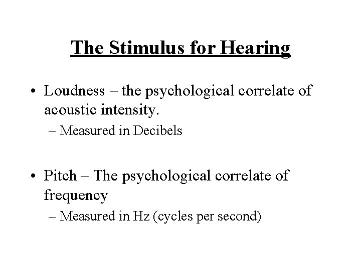 The Stimulus for Hearing • Loudness – the psychological correlate of acoustic intensity. –