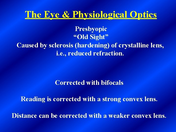 The Eye & Physiological Optics Presbyopic “Old Sight” Caused by sclerosis (hardening) of crystalline