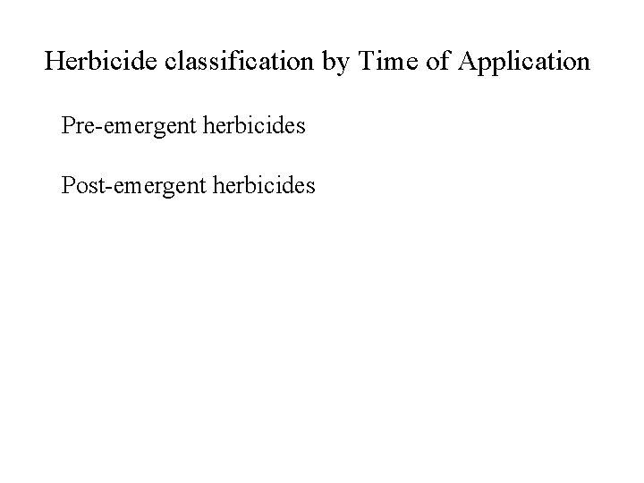Herbicide classification by Time of Application Pre-emergent herbicides Post-emergent herbicides 
