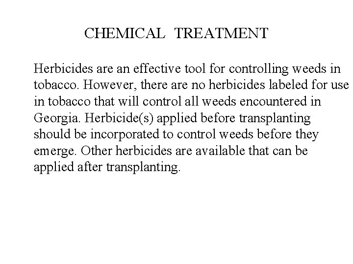 CHEMICAL TREATMENT Herbicides are an effective tool for controlling weeds in tobacco. However, there
