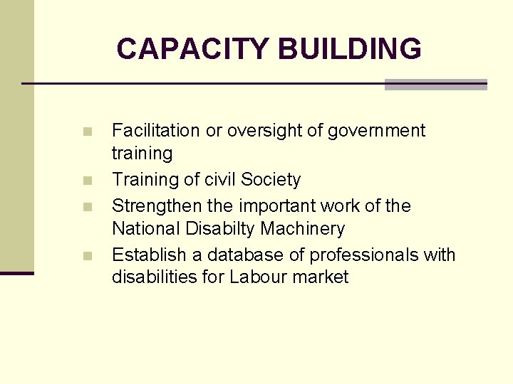 CAPACITY BUILDING n n Facilitation or oversight of government training Training of civil Society