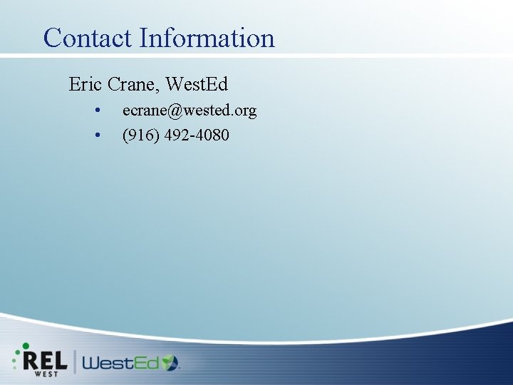 Contact Information Eric Crane, West. Ed • • ecrane@wested. org (916) 492 -4080 