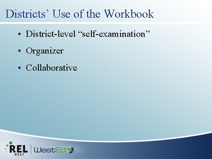 Districts’ Use of the Workbook • District-level “self-examination” • Organizer • Collaborative 