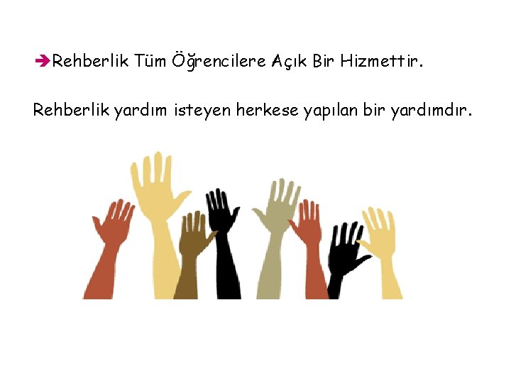  Rehberlik Tüm Öğrencilere Açık Bir Hizmettir. Rehberlik yardım isteyen herkese yapılan bir yardımdır.