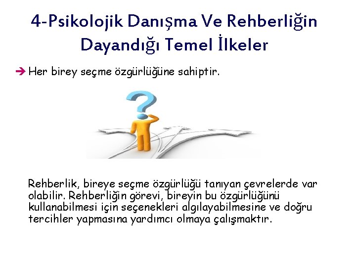 4 -Psikolojik Danışma Ve Rehberliğin Dayandığı Temel İlkeler Her birey seçme özgürlüğüne sahiptir. Rehberlik,