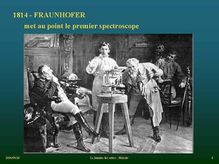 1814 - FRAUNHOFER met au point le premier spectroscope 2004/04/26 La lumière des astres