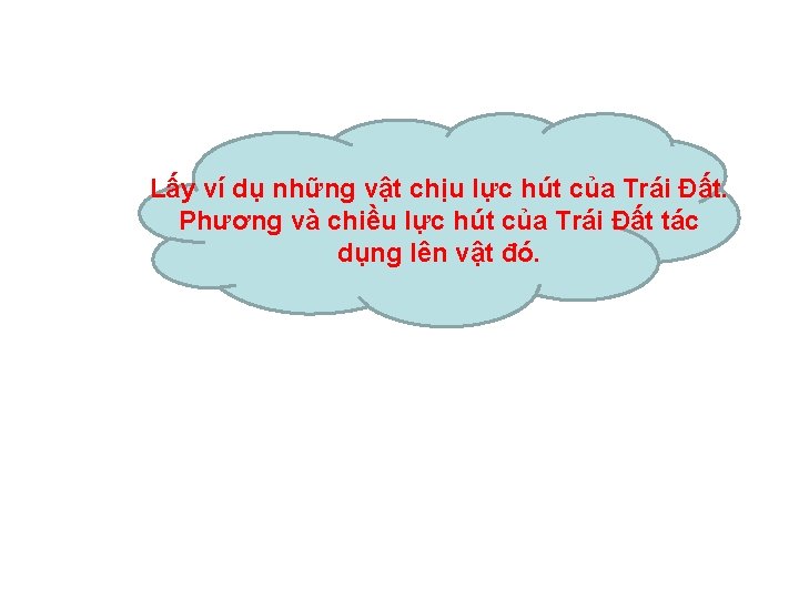 Lấy ví dụ những vật chịu lực hút của Trái Đất. Phương và chiều