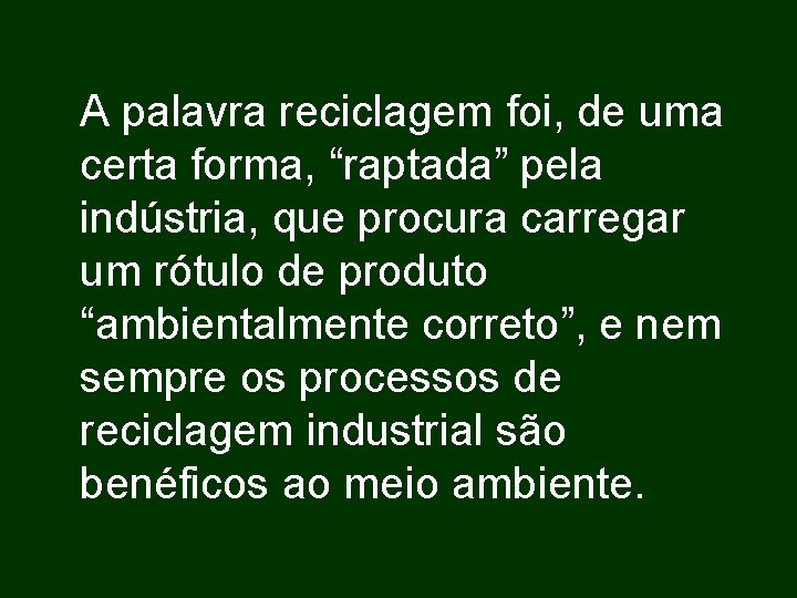 A palavra reciclagem foi, de uma certa forma, “raptada” pela indústria, que procura carregar